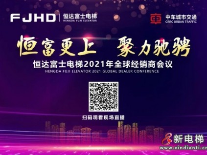 恒富更上、聚力馳騁！恒達富士電梯2021年全球經(jīng)銷商會議預告