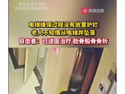 電梯維保過程沒有放置護(hù)欄，老人不知情從電梯井墜落，目擊者：已送醫(yī)治療 肋骨股骨骨折！