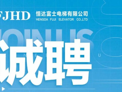 誠聘英才，恒達(dá)富士電梯為您提供廣闊舞臺，攜手共創(chuàng)輝煌未來！